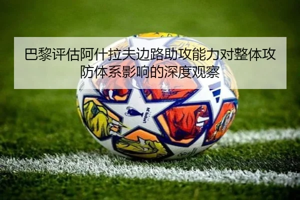 巴黎评估阿什拉夫边路助攻能力对整体攻防体系影响的深度观察